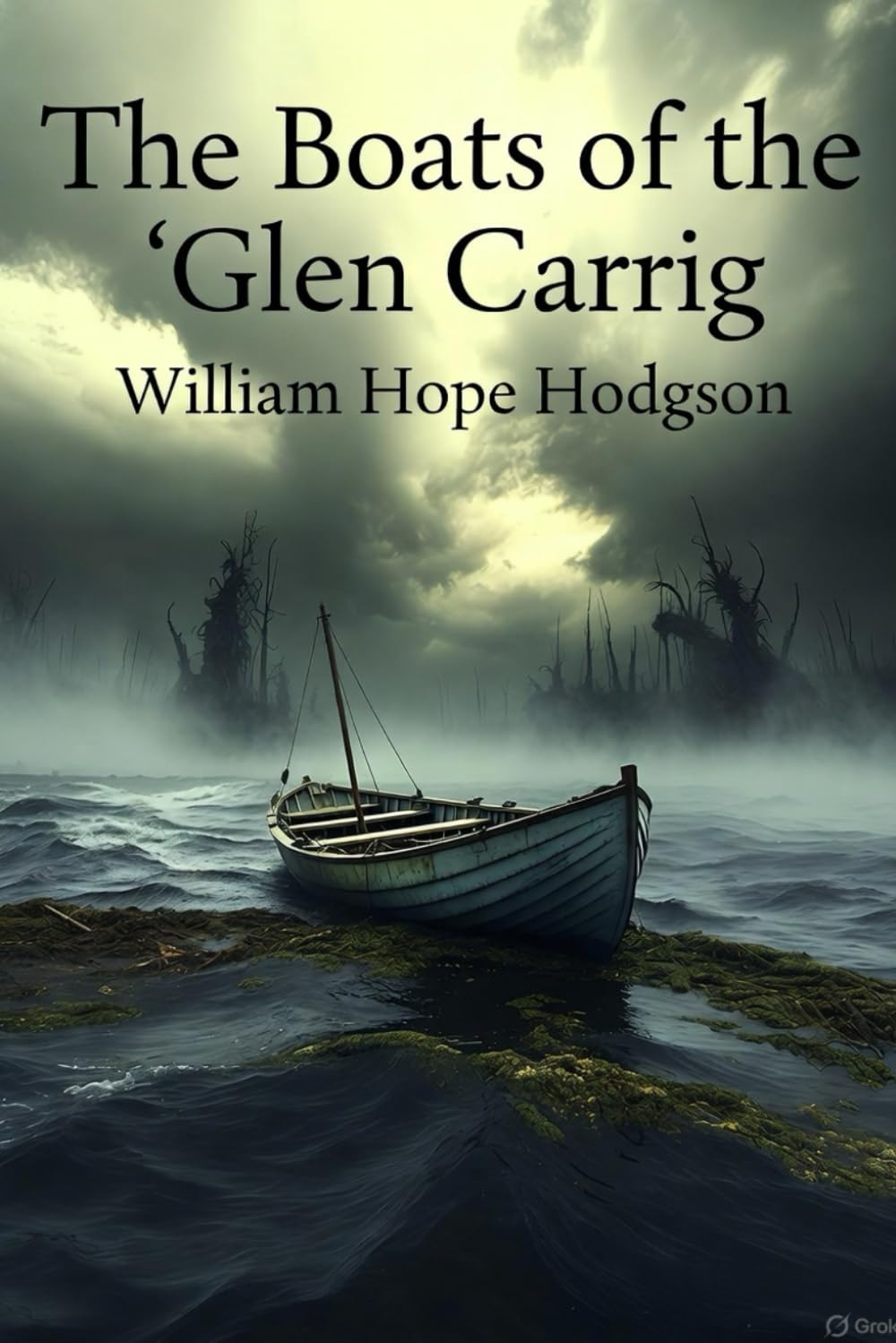 The Boats of the “Glen Carrig” William Hope Hodgson Maritime Horror & Survival Fantasy | Original Edition with Historically Contextualized Study Guide ... Sea Adventure & Weird Fiction Classic