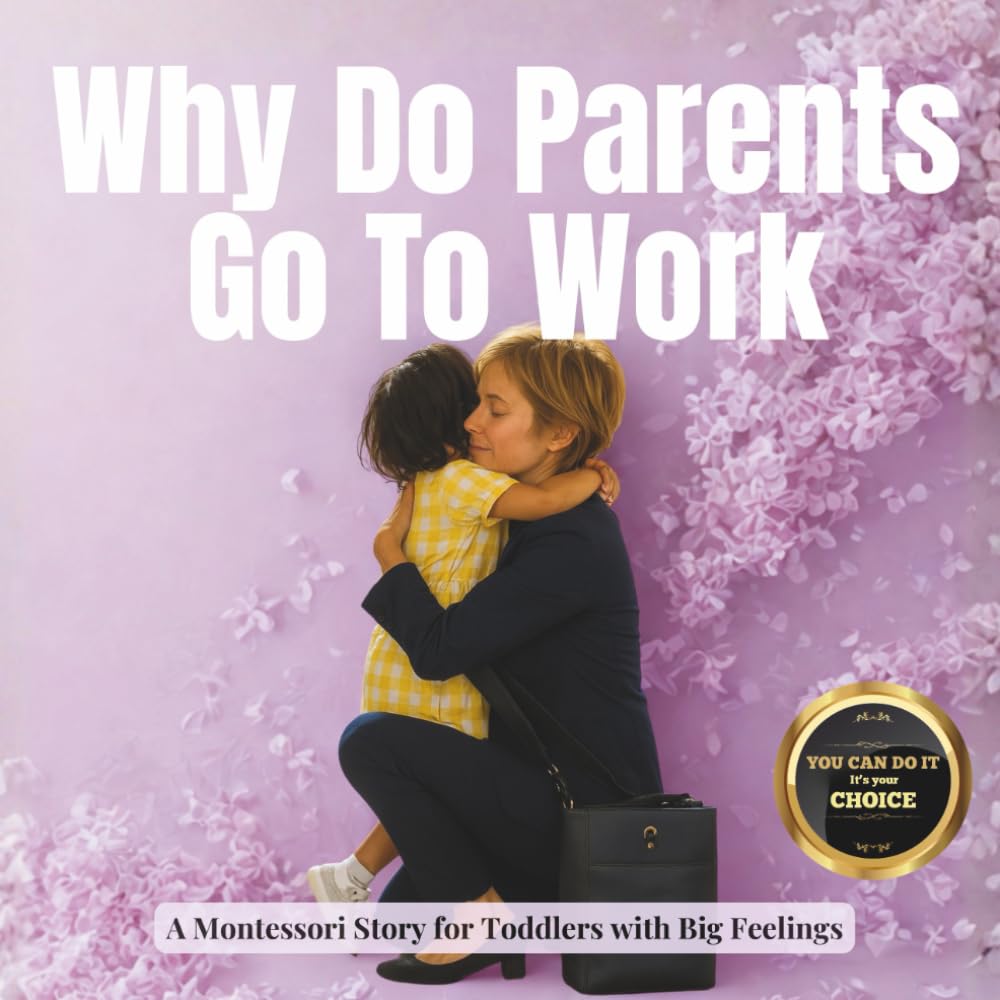Why Do Parents Go To Work: A calm Montessori story about goodbyes, big feelings and coming back (Transitions with Me)