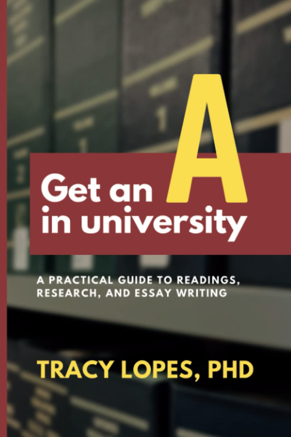 Get an 'A' in university: A practical guide to readings, research, and essay writing