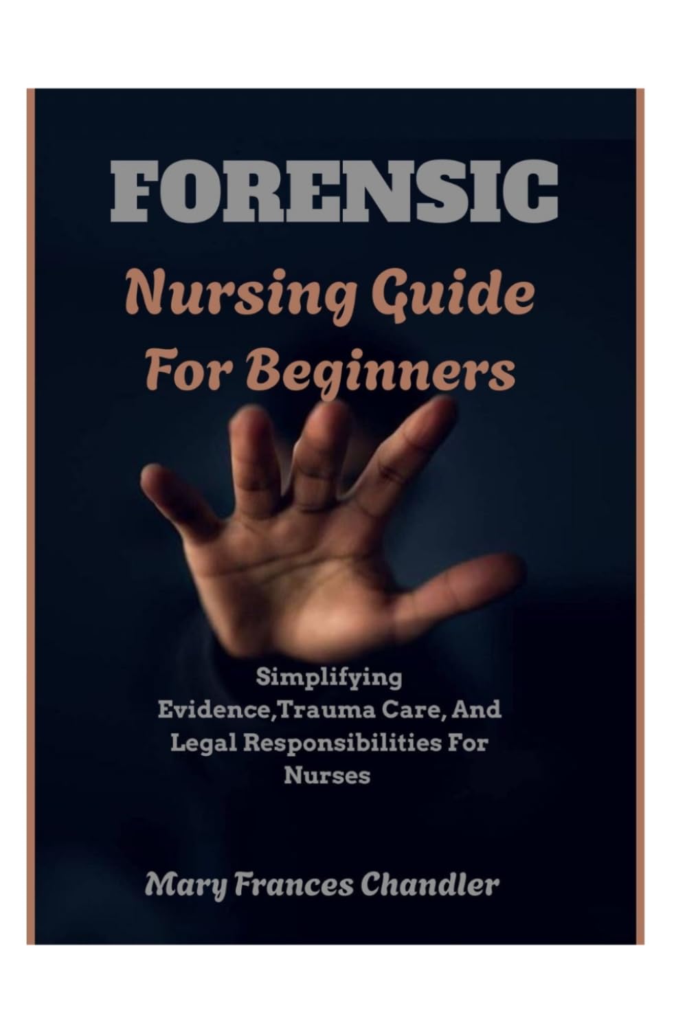 Forensic Nursing Guide For Beginners: Simplifying Evidence, Trauma Care, And Legal Responsibilities For Nurses