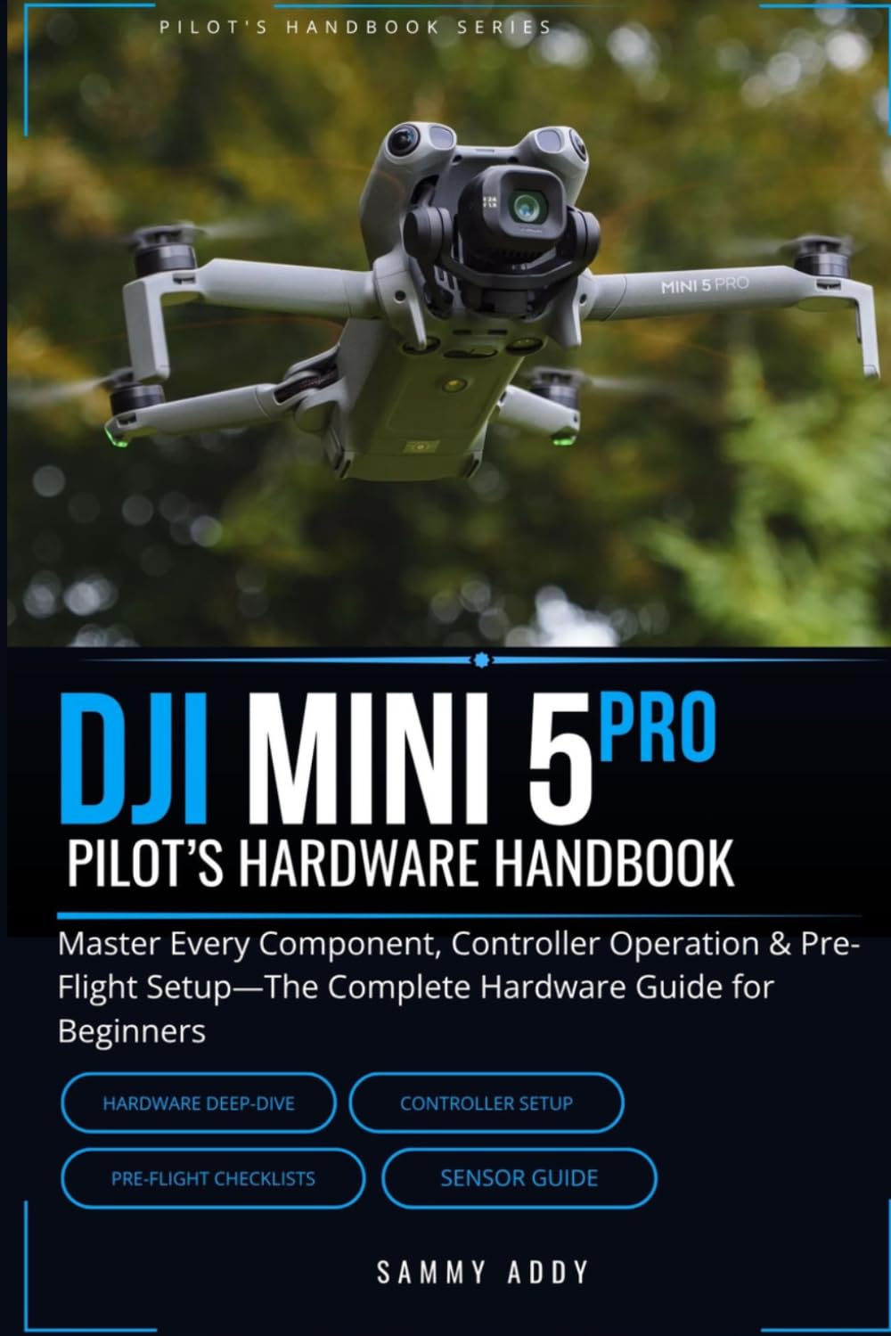 DJI Mini 5 Pro Pilot's Hardware Handbook: Master Every Component, Controller Operation & Pre-Flight Setup—The Complete Hardware Guide for Beginners: 1 (Drone Pilot's Handbook SeriesD)