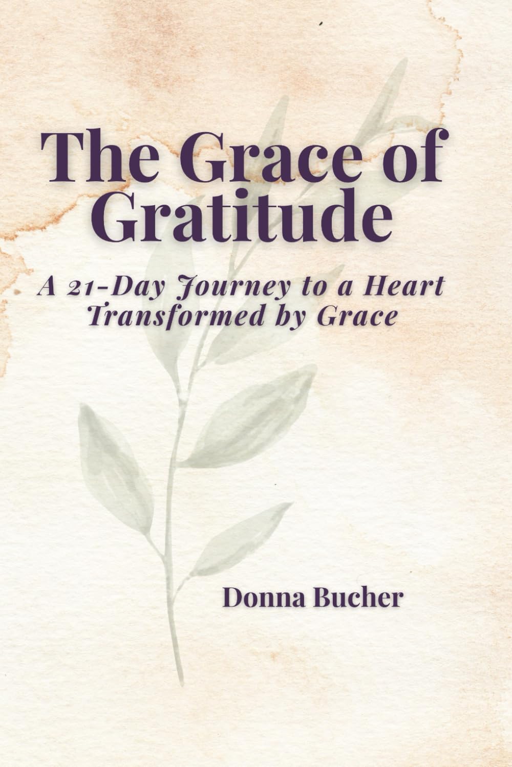 The Grace of Gratitude: A 21-Day Journey to a Heart Transformed by Grace