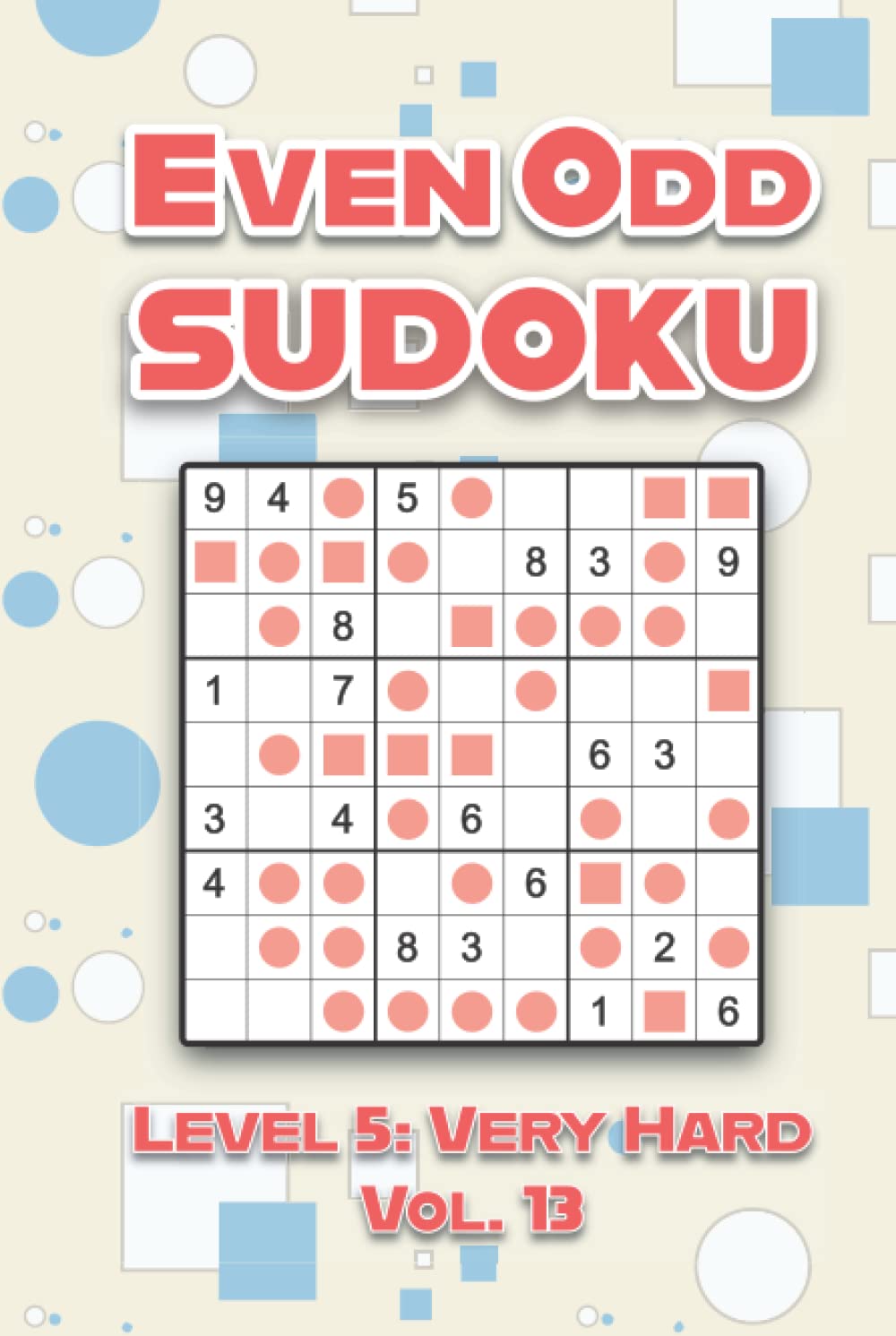 Even Odd Sudoku Level 5: Very Hard Vol. 13: Play Even Odd Sudoku 9x9 Nine Numbers Grid With Solutions Hard Level Volumes 1-40 Cross Sums Sudoku ... Enjoy A Challenge For All Ages Kids to Adults