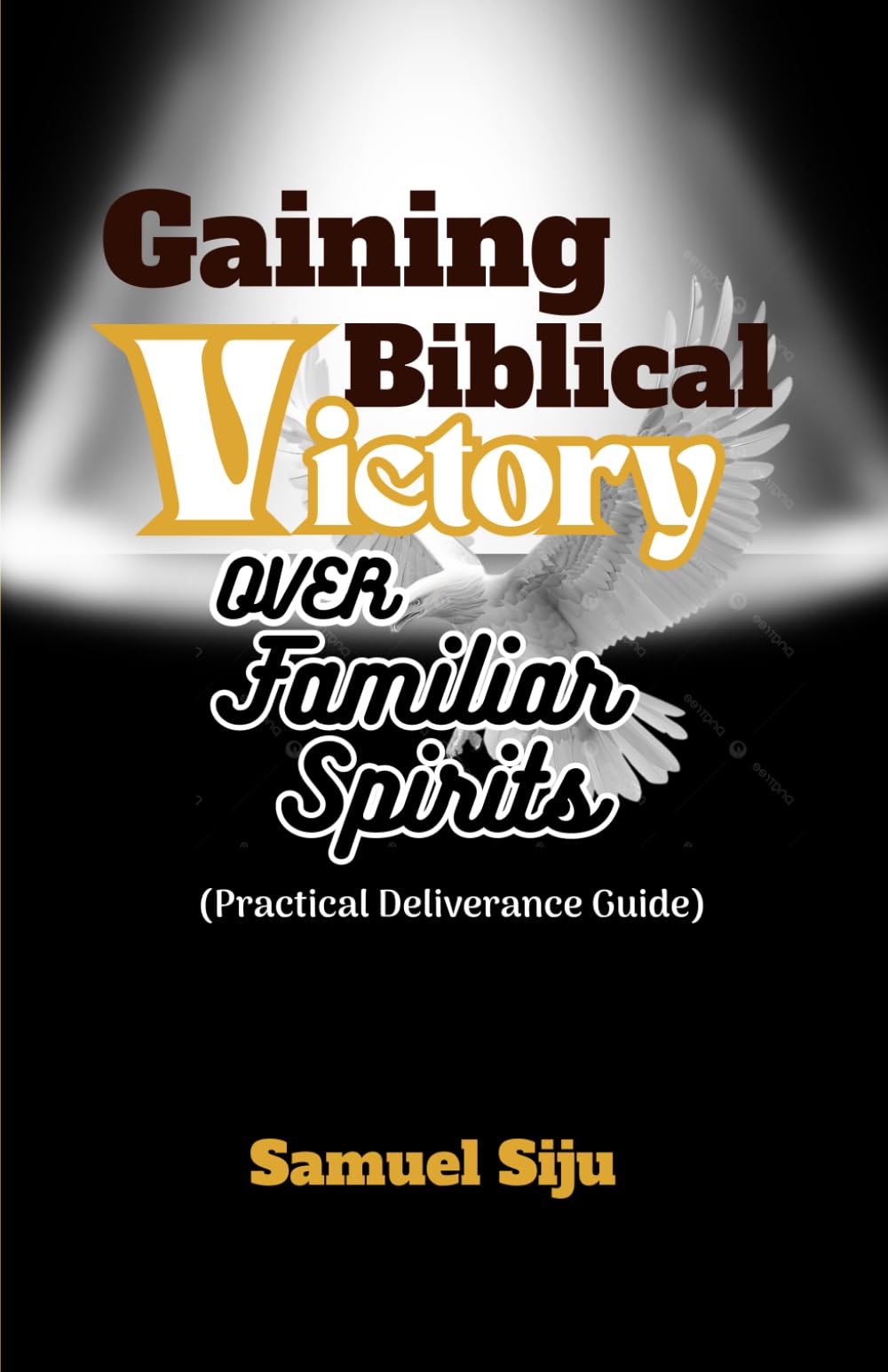 Gaining Biblical Victory Over Familiar Spirits: Practical Deliverance Guide