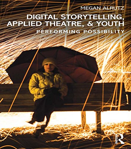 Digital Storytelling, Applied Theatre, & Youth: Performing Possibility