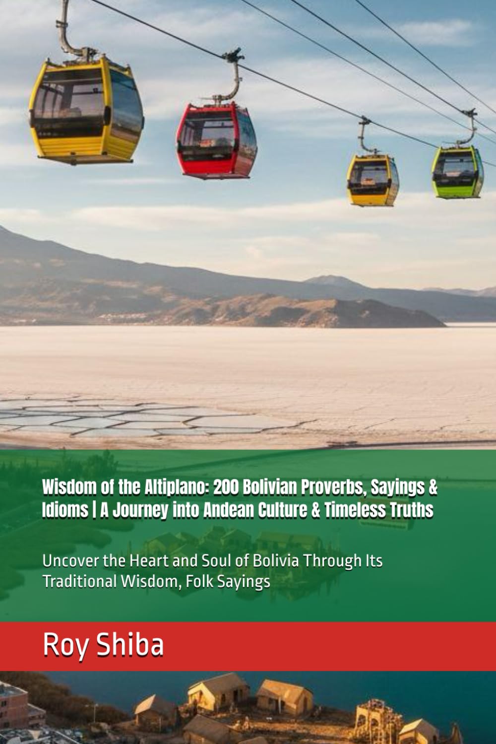 Wisdom of the Altiplano: 200 Bolivian Proverbs, Sayings & Idioms | A Journey into Andean Culture & Timeless Truths: Uncover the Heart and Soul of ... Folk Sayings (The World Wisdom Archive)