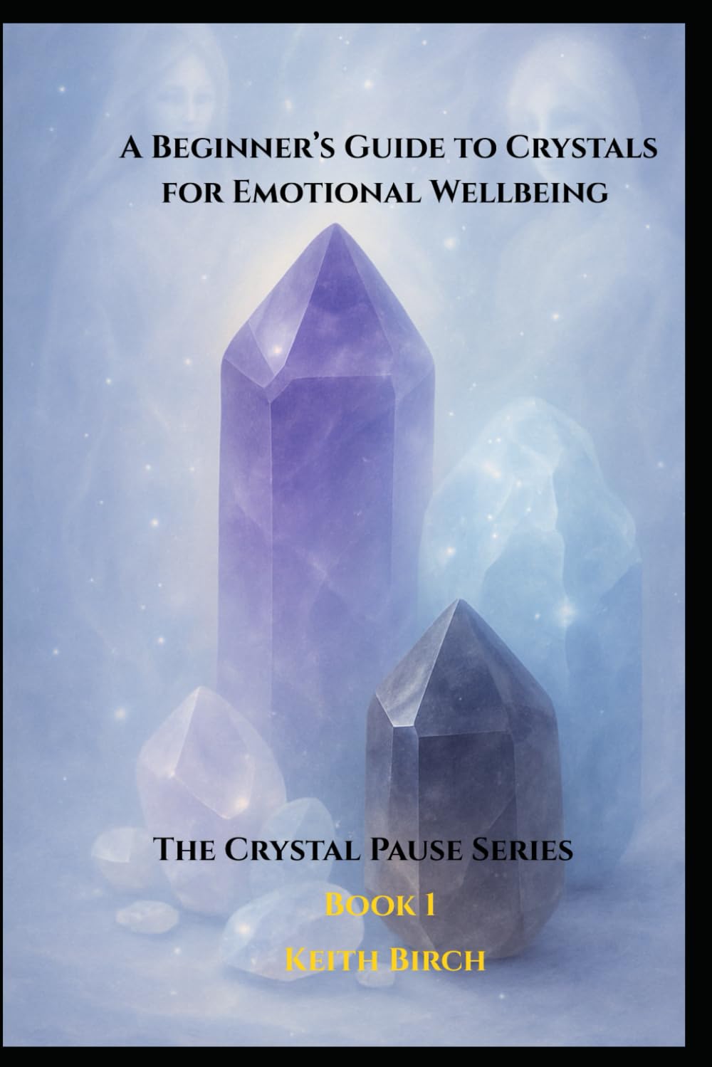 A Beginner’s Guide to Crystals: Crystals for Emotional Wellbeing (The Crystal Pause Series)