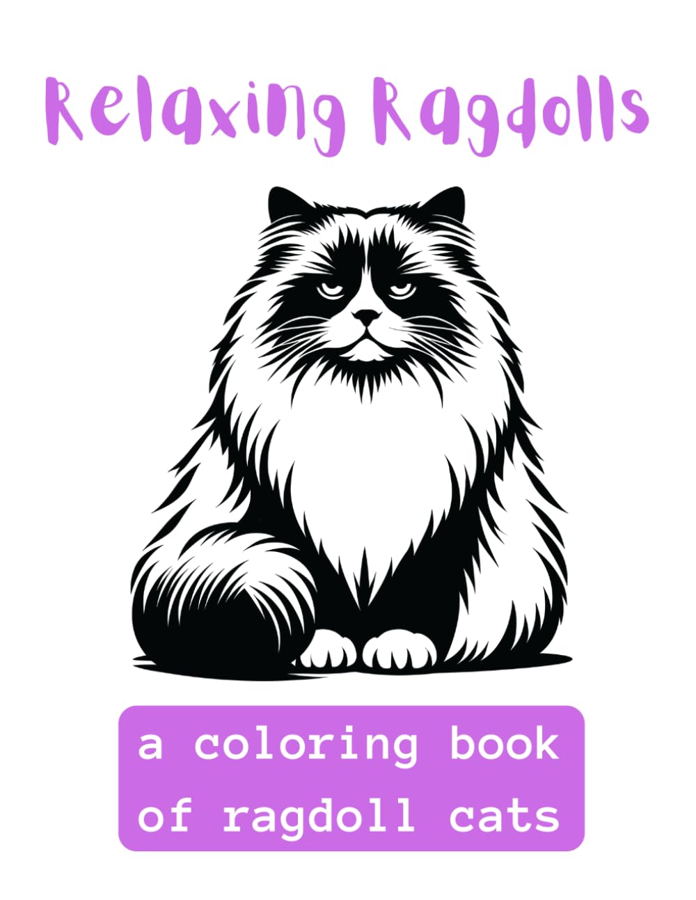 Relaxing Ragdolls: A Coloring Book Of Ragdoll Cats