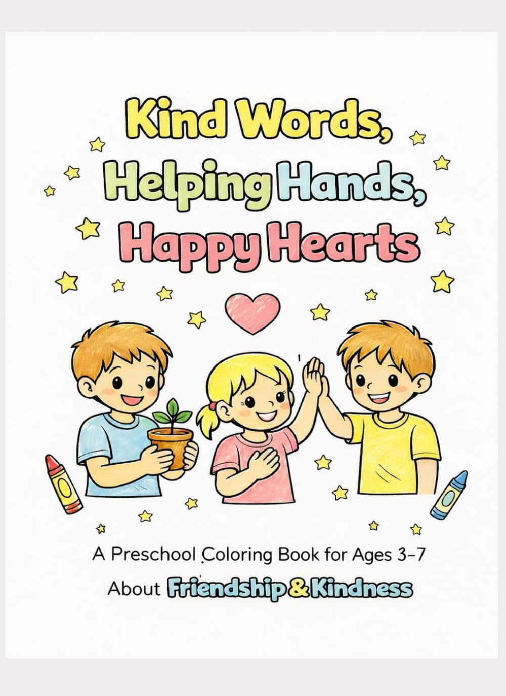 Kind Words, Helping Hands & Happy Hearts: A Preschool Coloring Book About Kindness, Friendship & Feelings