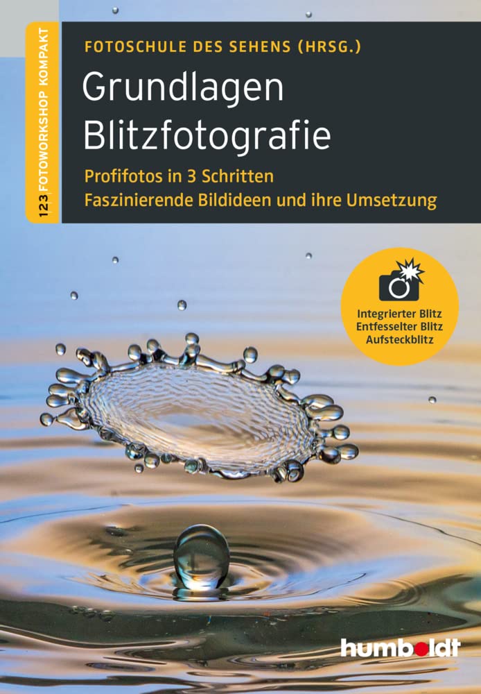 Humboldt Grundlagen Blitzfotografie: Profilfotos In 3 Schritten. Faszinierende Bildideen Und Ihre Umsetzung. Integrierter Blitz. Entfesselter Blitz. Aufsteckblitz.