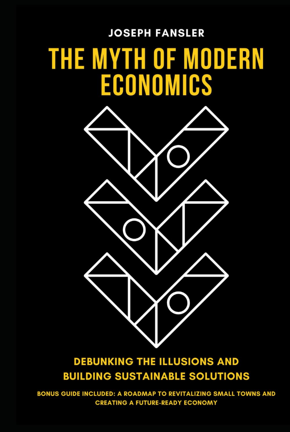 The Myth of Modern Economics: Debunking the Illusions and Building Sustainable Solutions: Bonus Guide Included: A Roadmap to Revitalizing Small Towns and Creating a Future-Ready Economy