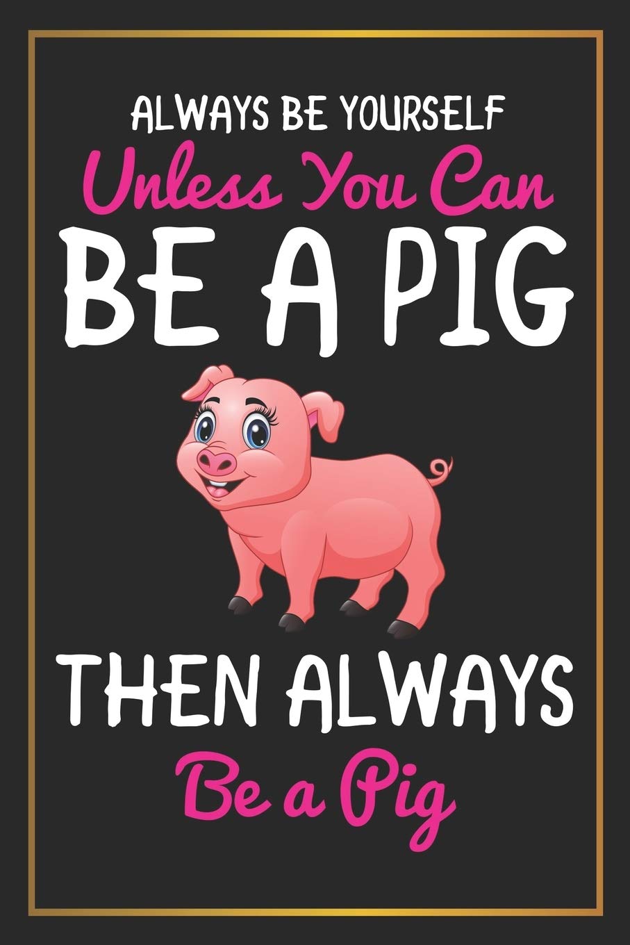 Always Be Yourself Unless You can Be A Pig Then Always be a Pig: Piglet Journal, Pig Notebook, Log Book, Diary, School Composition Book, Creative Writing, Poetry, 6 x 9"120 Pages