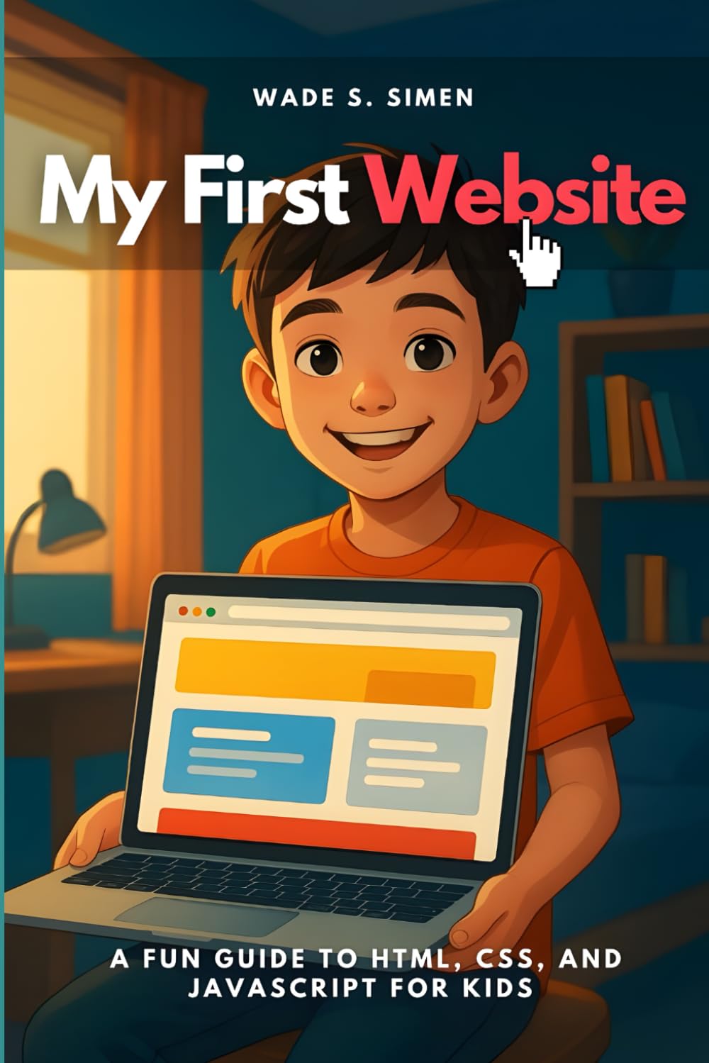 My First Website: A Fun Guide to HTML, CSS, and JavaScript for Kids