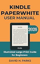 KINDLE PAPERWHITE USER MANUAL: Illustrated Large-Print Guide for Beginners 2026