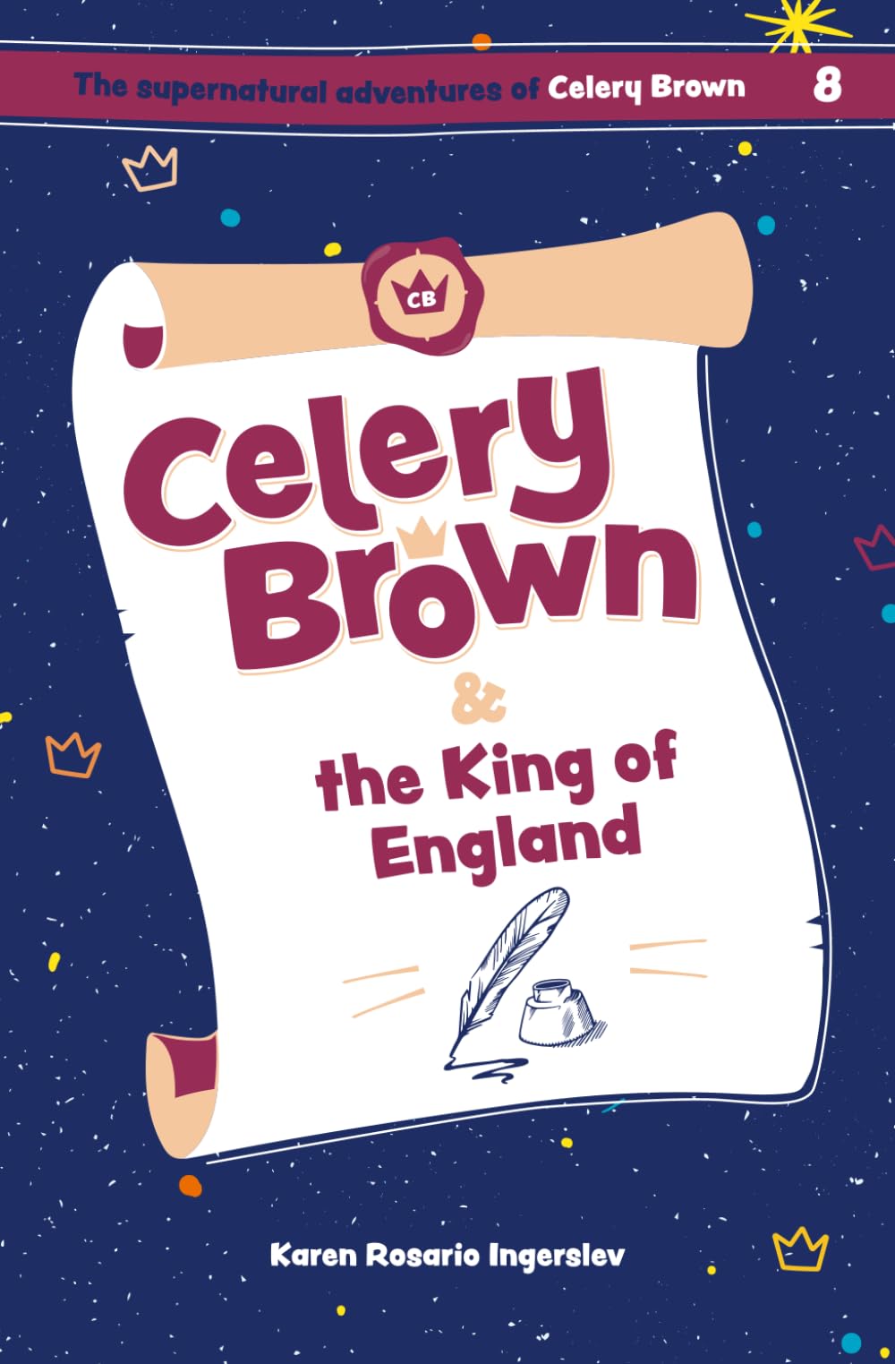 Celery Brown and the King of England: 8 (The Supernatural Adventures of Celery Brown)