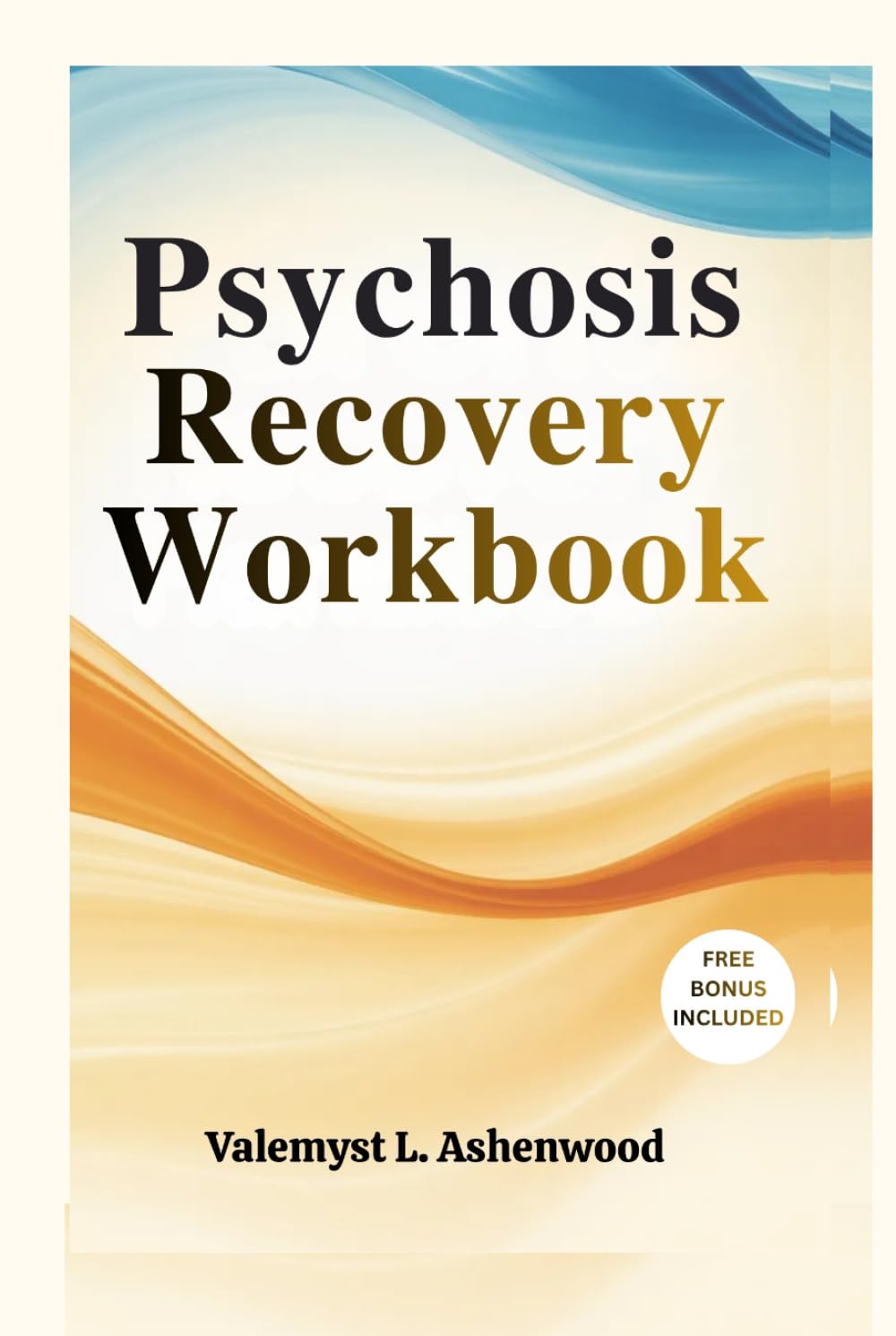 Psychosis Recovery workbook: A Practical Guide with Simple Exercises to Help You Reconnect, Heal, and Progress at Your Own Pace