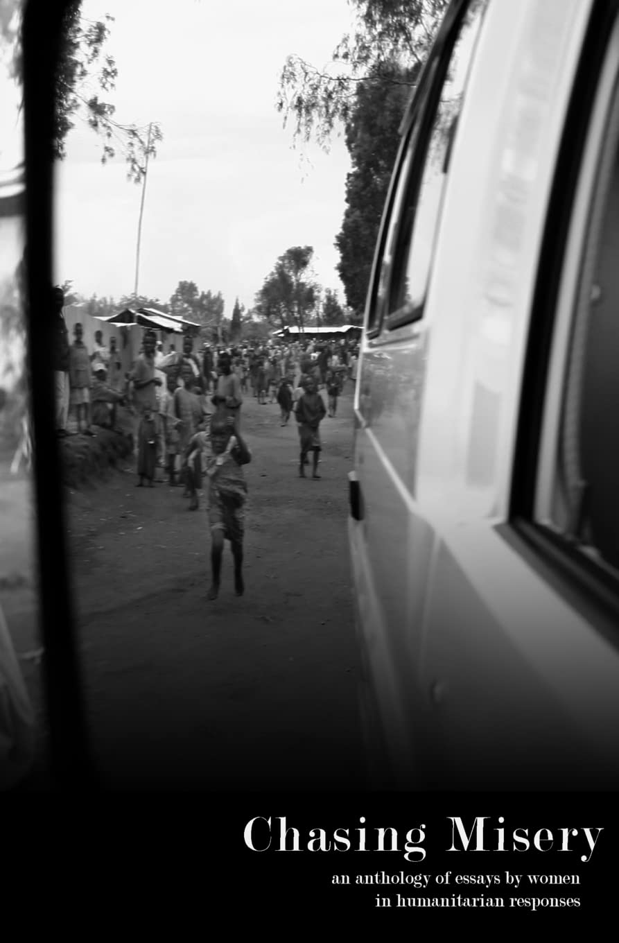 Chasing Misery: an anthology of essays by women in humanitarian responses