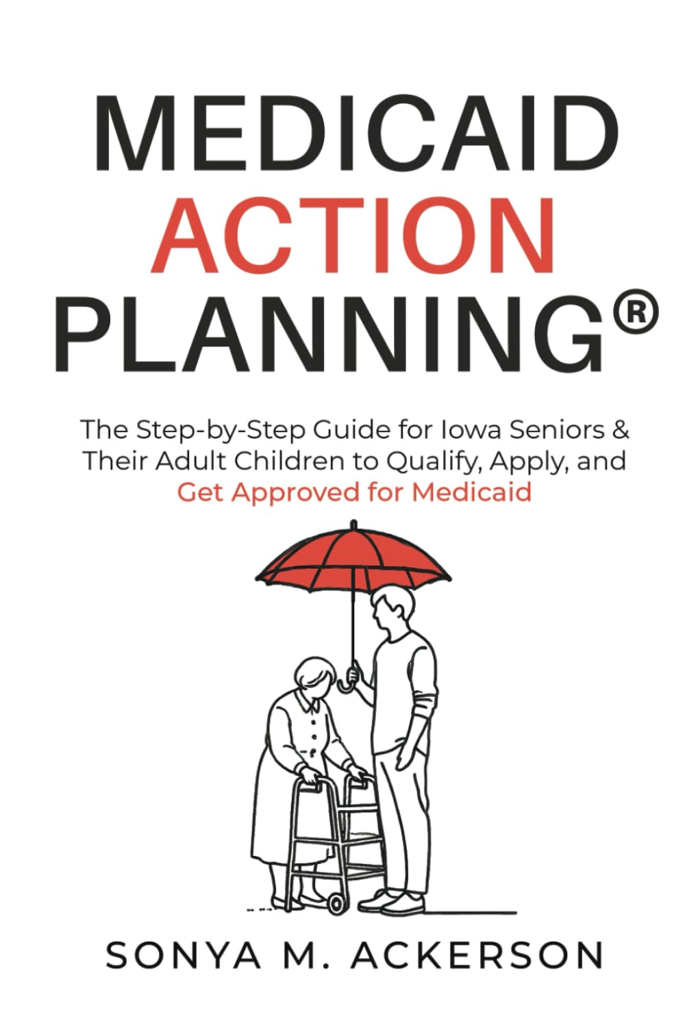 Medicaid Action Planning®: The Step-by-Step Guide for Iowa Seniors & Their Adult Children to Qualify, Apply, and Get Approved for Medicaid      Hardcover – December 13, 2024