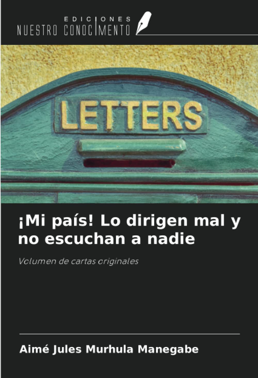 ¡Mi país! Lo dirigen mal y no escuchan a nadie: Volumen de cartas originales