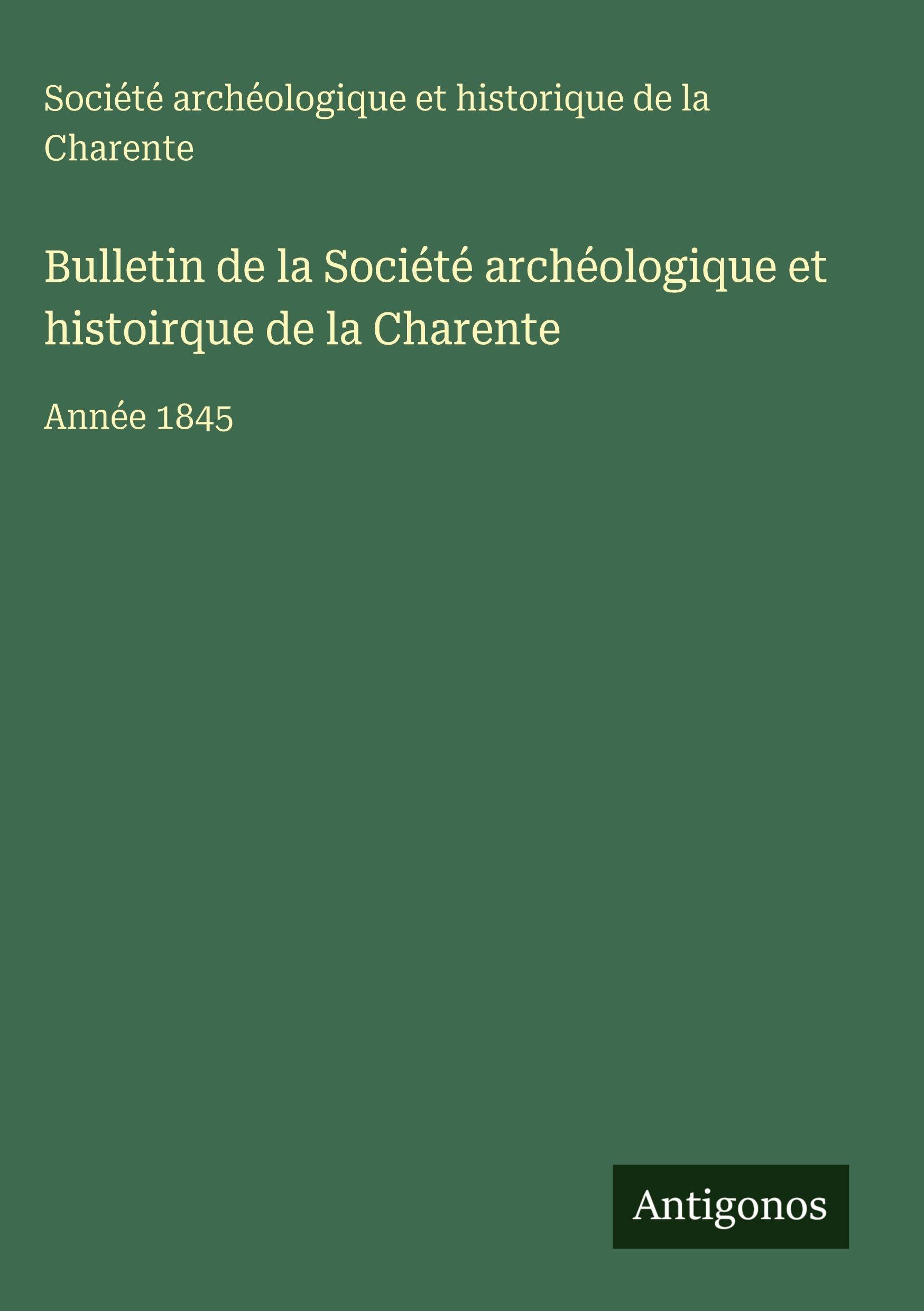 Bulletin de la Société archéologique et histoirque de la Charente: Année 1845
