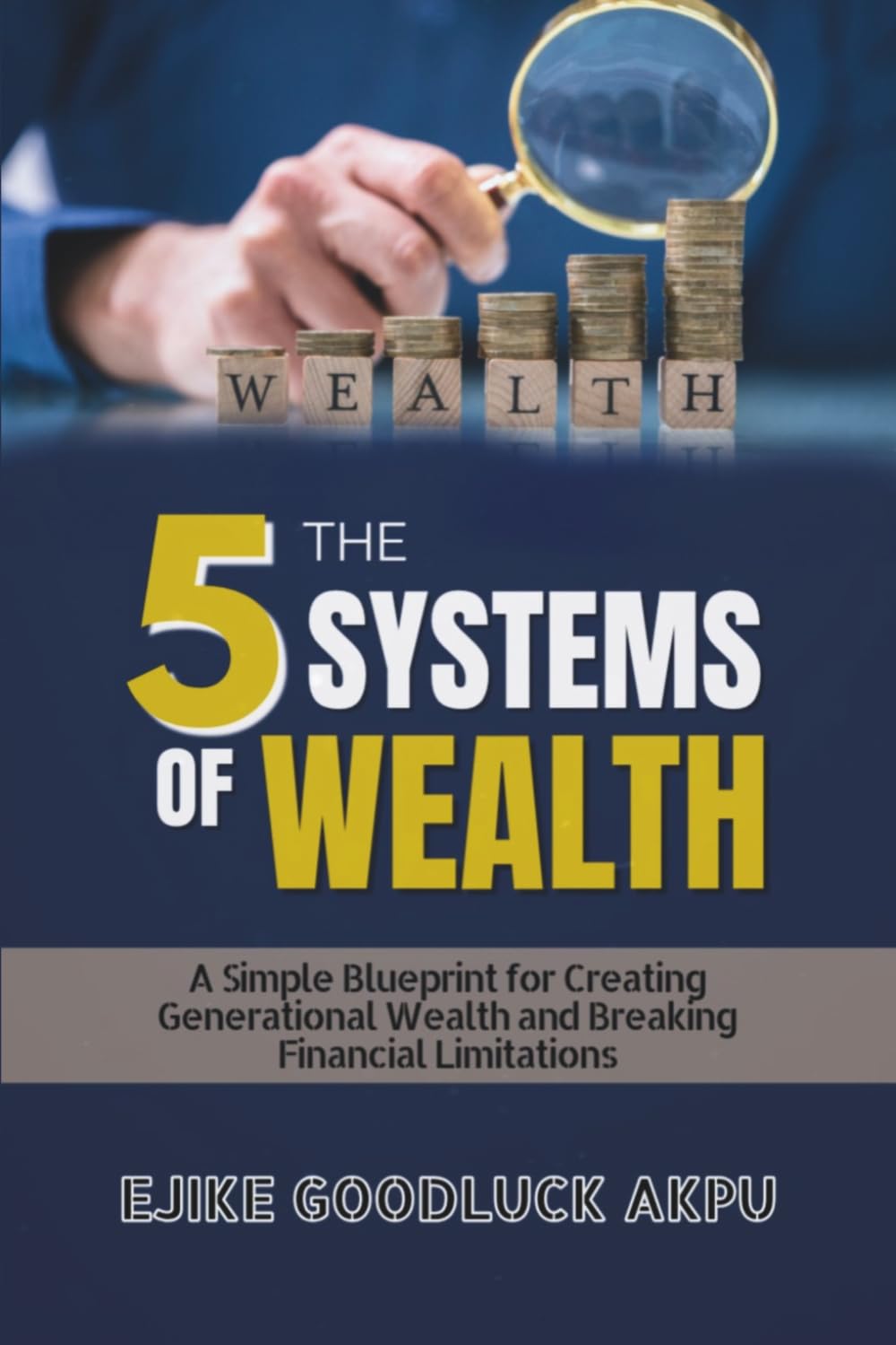 THE 5 SYSTEMS WEALTH: A Simple Blueprint for Creating Generational Wealth and Breaking Financial Limitations