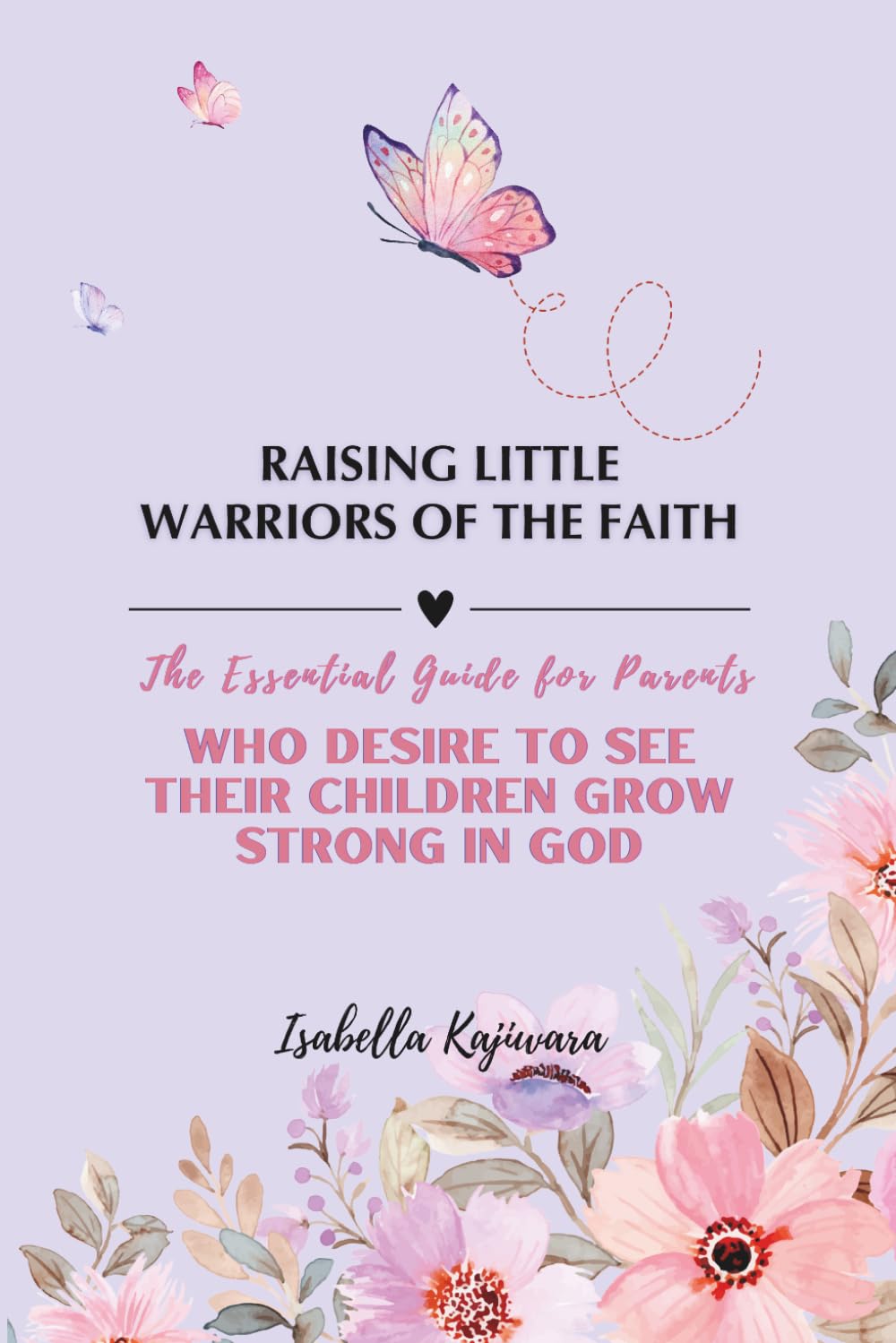 Raising Little Warriors of the Faith:: How to Raise Spiritually Strong Children in God