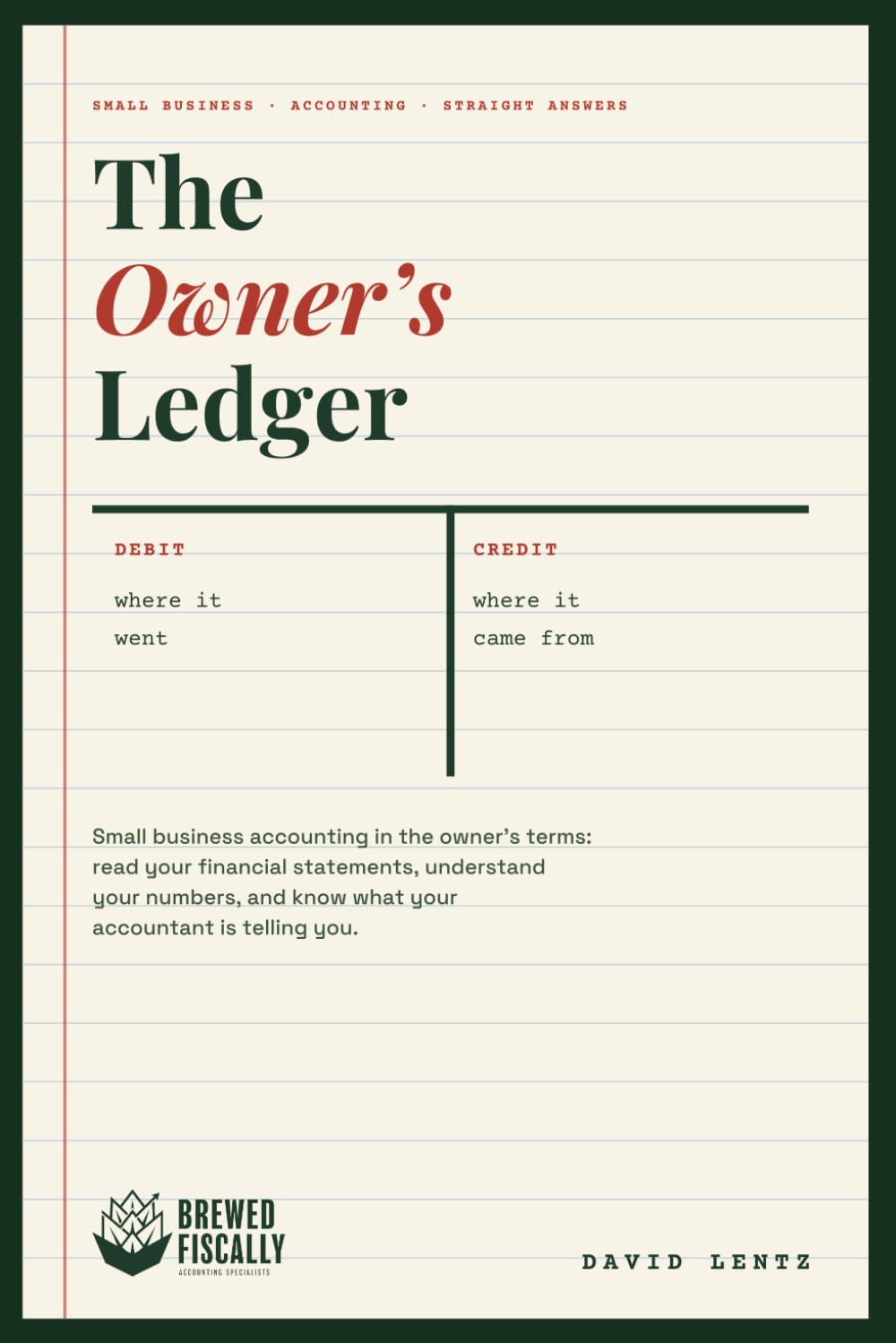The Owner's Ledger: Small Business Accounting in the Owner's Terms, How to Read Financial Statements, Understand Your Numbers, and Know What Your ... You (The Small Business Owner's Playbook)