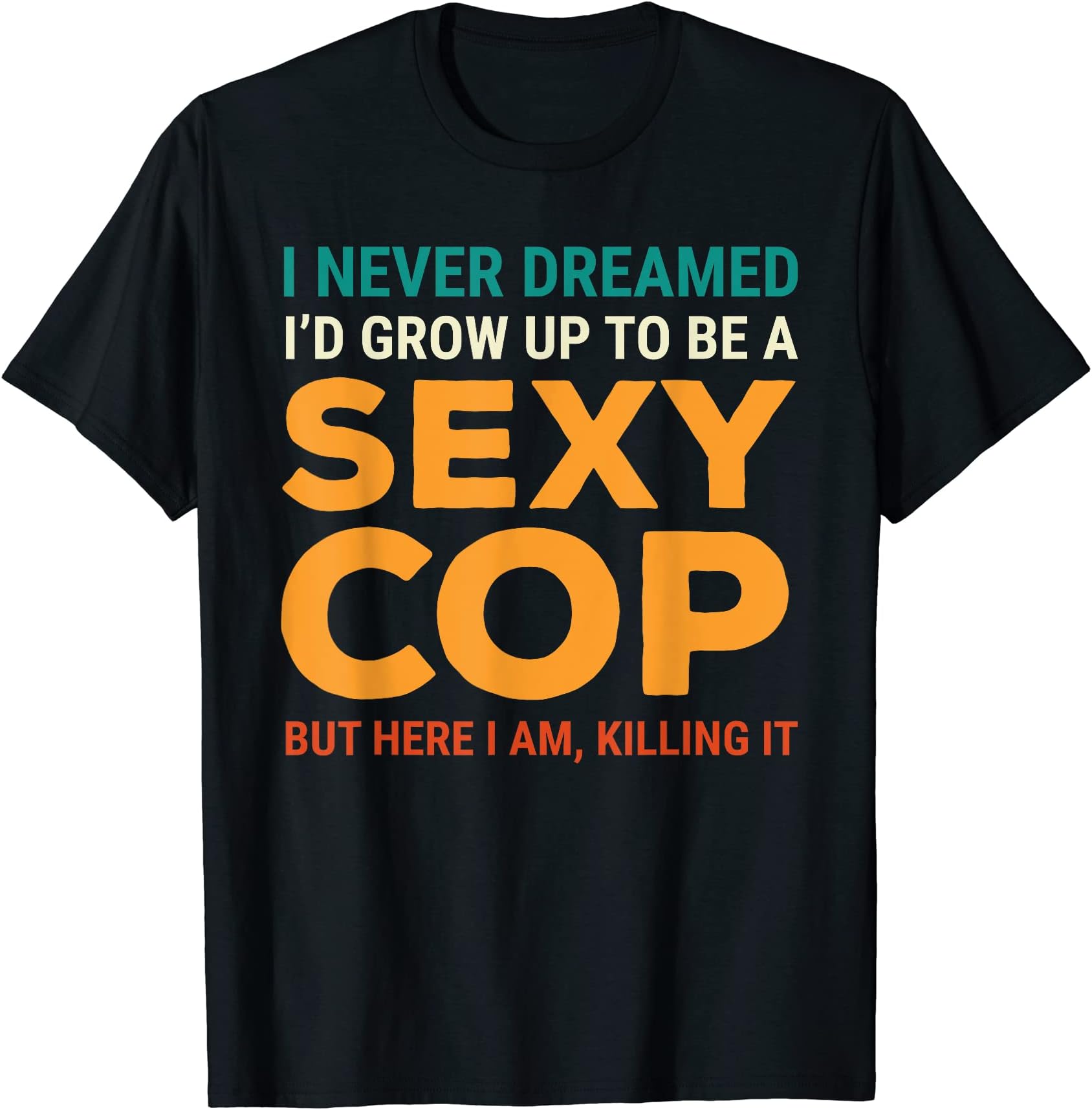 Retro I Never Dreamed Sexy Cop Funny Police T-Shirt