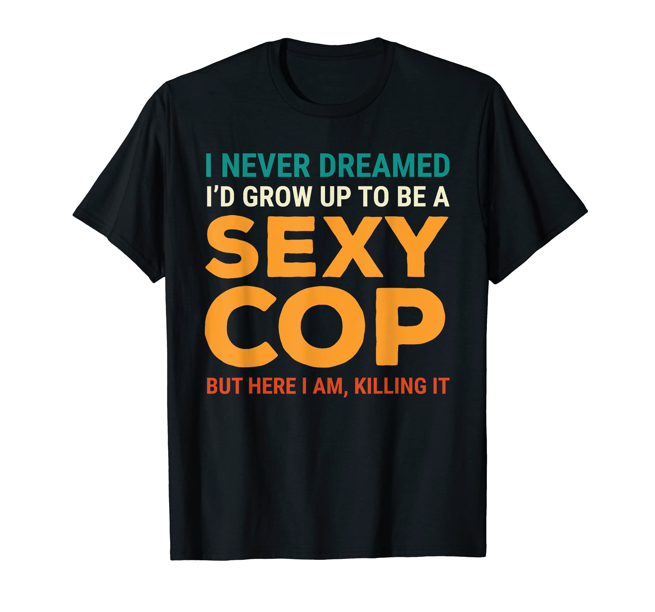 Retro I Never Dreamed Sexy Cop Funny Police T-Shirt