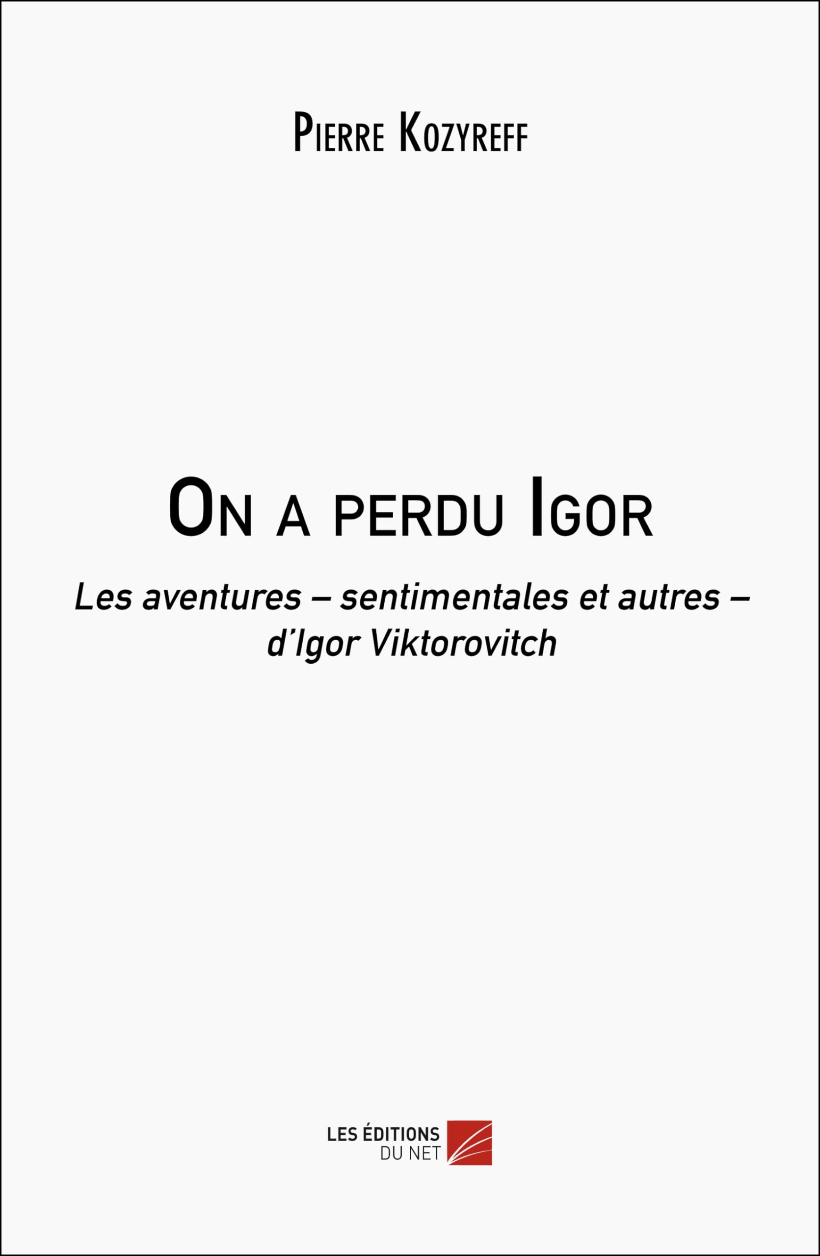 On a perdu Igor: Les aventures – sentimentales et autres – d’Igor Viktorovitch