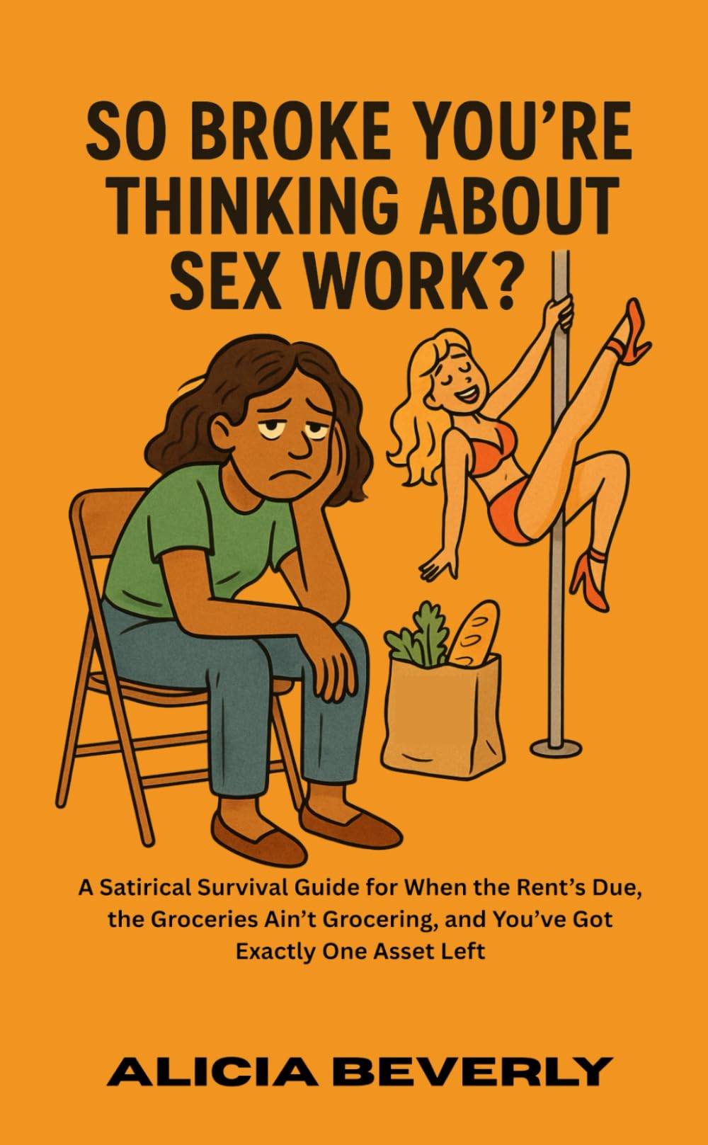 So Broke You’re Thinking About Sex Work?: A Satirical Survival Guide for When the Rent’s Due, the Groceries Ain’t Grocering, and You’ve Got Exactly One Asset Left