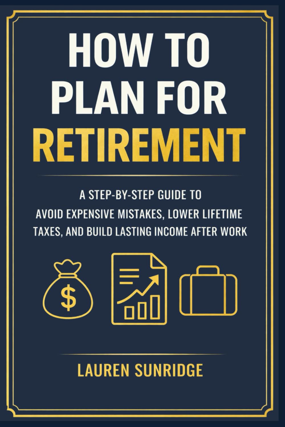 How to Plan for Retirement: A Step-by-Step Guide to Avoid Expensive Mistakes, Lower Lifetime Taxes, and Build Lasting Income After Work (The Complete Estate & Retirement Planning System)