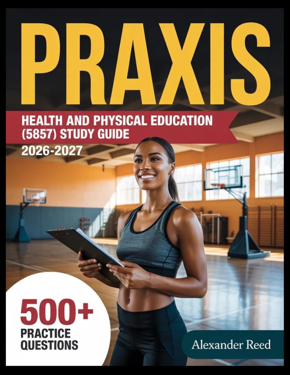 Praxis Health and Physical Education (5857) Study Guide 2026-2027: Essential Topic Review, Practice Question Collection, Answer Keys, and Thorough Explanations