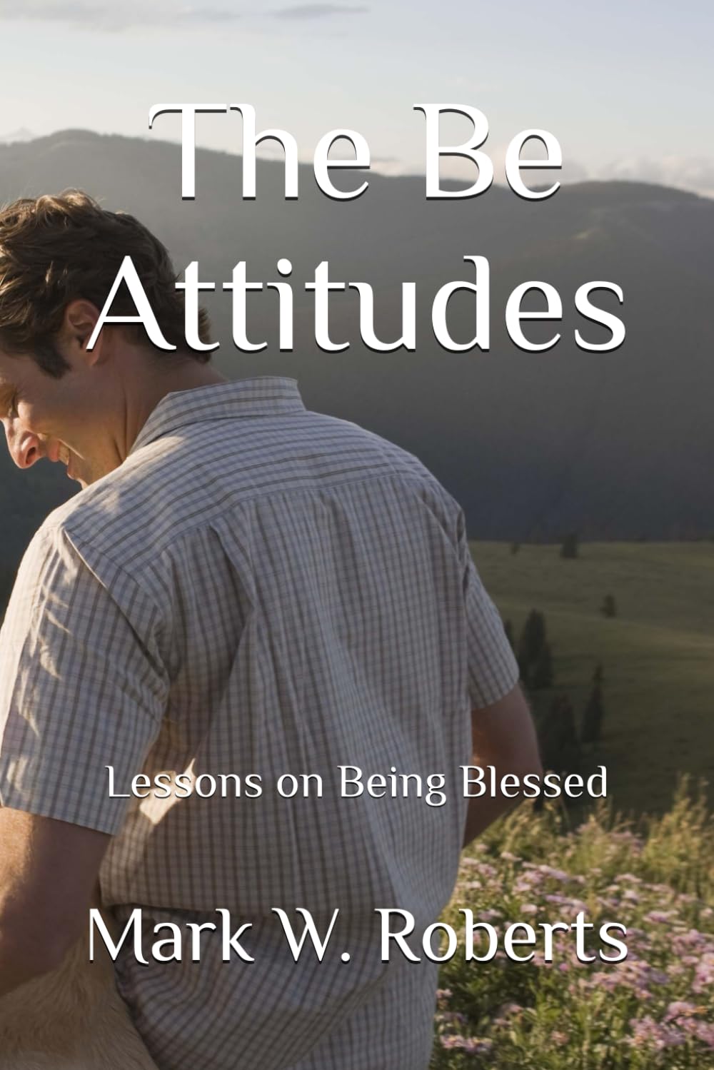 The Be Attitudes: Lessons on Being Blessed