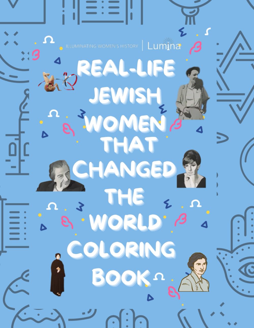 Real-Life Jewish Women That Changed The World: Discover 22 Extraordinary Jewish Women Who Broke Barriers: A Celebration of Strength, Heritage, and ... Across the Ages (Lumina: Lighting Up History)