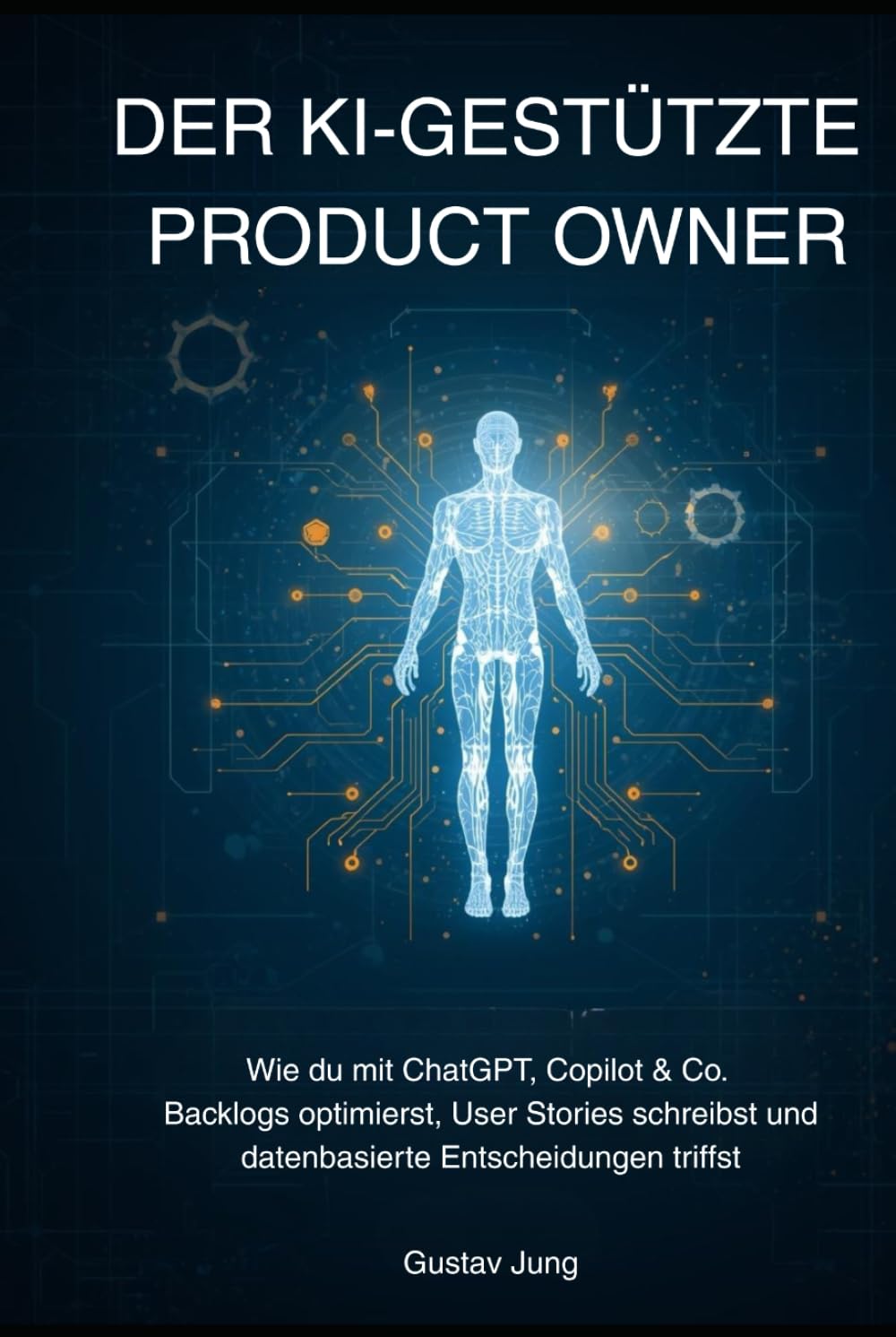 Der KI-gestützte Product Owner: Wie du mit ChatGPT, Copilot & Co. Backlogs optimierst, User Stories schreibst und datenbasierte Entscheidungen triffst