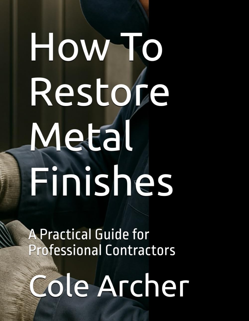 How To Restore Metal Finishes: A Practical Guide for Professional Contractors      Paperback – December 5, 2025