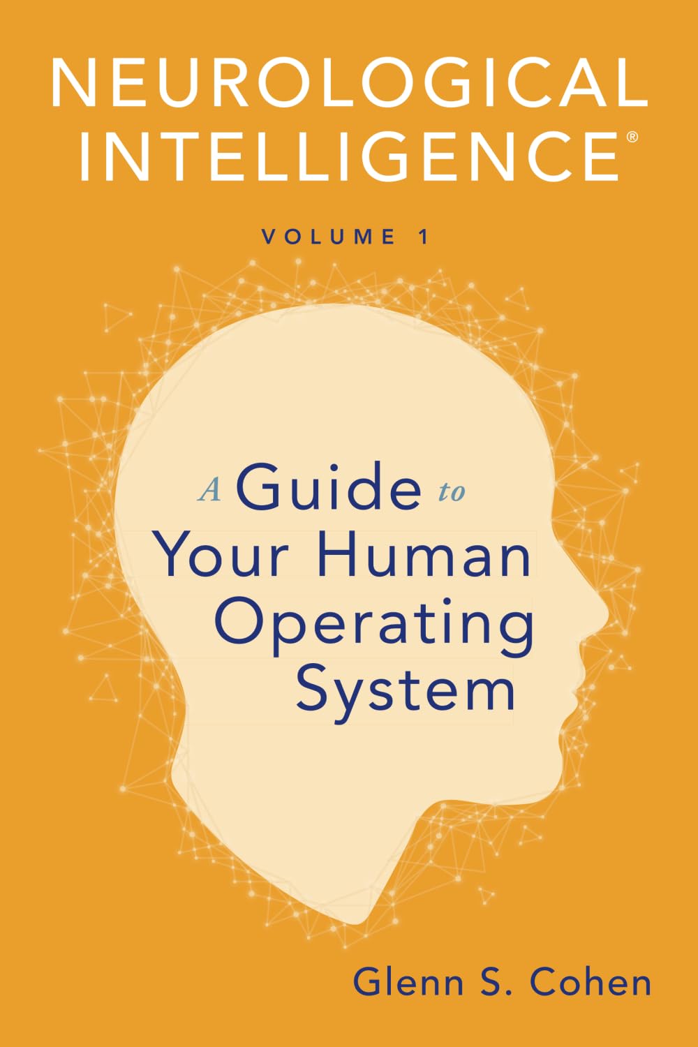 Neurological Intelligence: Volume 1, A Guide to Your Human Operating System