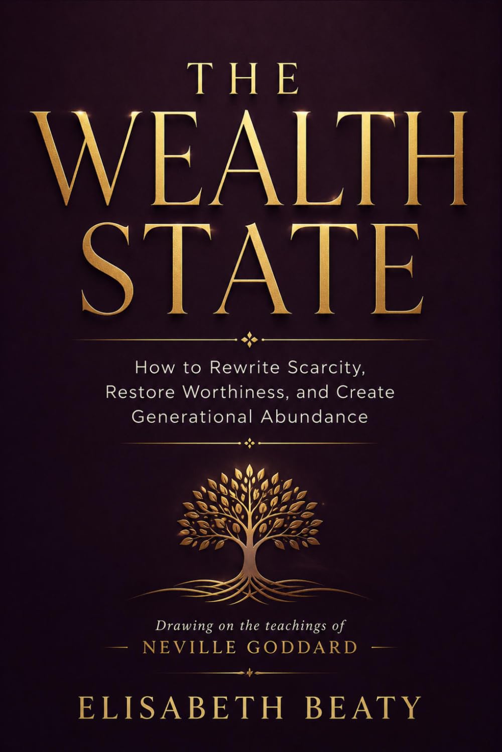 THE WEALTH STATE: How to Rewrite Scarcity, Restore Worthiness, and Create Generational Abundance