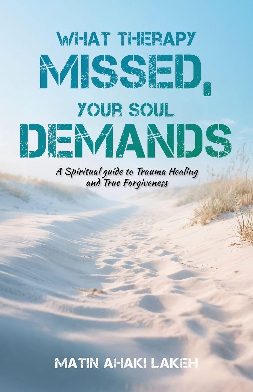 What Therapy Missed, Your Soul Demands: A Spiritual Guide to Trauma Healing and True Forgiveness
