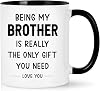Joymaking Funny Gifts for Brother Birthday Coffee Mug Birthday Christmas Gifts for Brother from Sister or Brother, 11oz Mug Funny Gifts for him - Being My Brother is The Only Gift You Need