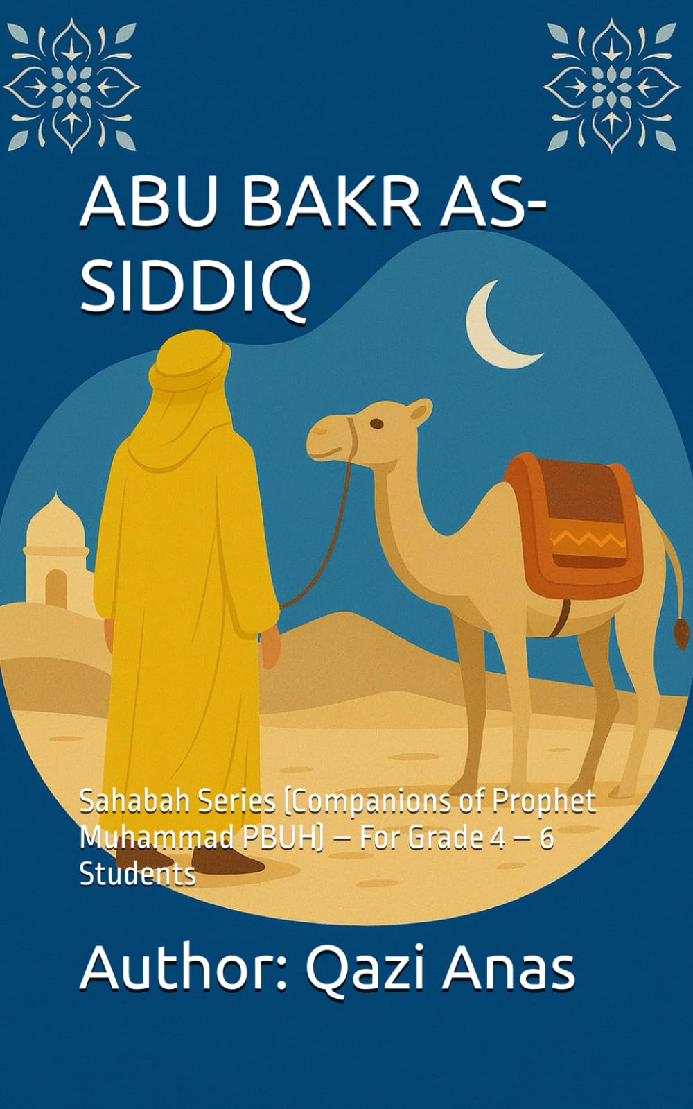 ABU BAKR AS-SIDDIQ: Sahabah Series (Companions of Prophet Muhammad PBUH) – For Grade 4 – 6 Students