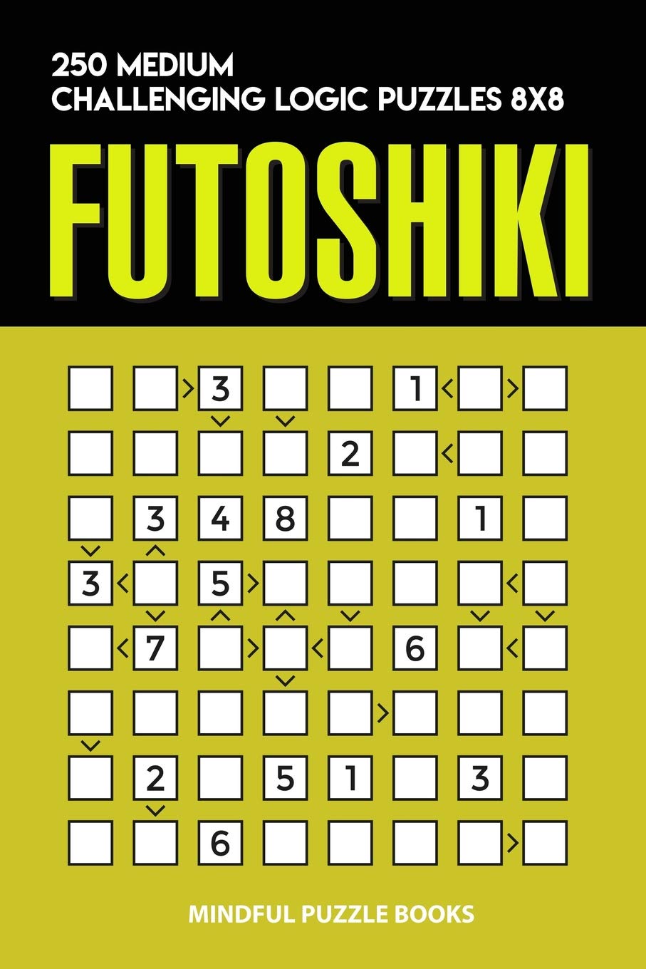 Futoshiki: 250 Medium Challenging Logic Puzzles 8x8: 22 (Futoshiki Collections)