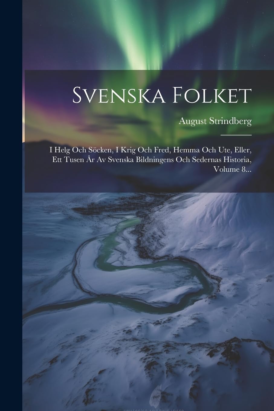 Svenska Folket: I Helg Och Söcken, I Krig Och Fred, Hemma Och Ute, Eller, Ett Tusen År Av Svenska Bildningens Och Sedernas Historia, Volume 8...
