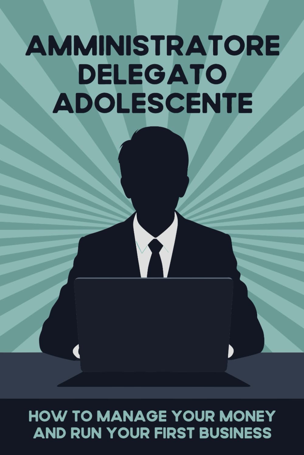 Amministratore delegato adolescente: Come gestire il tuo denaro e avviare la tua prima attività