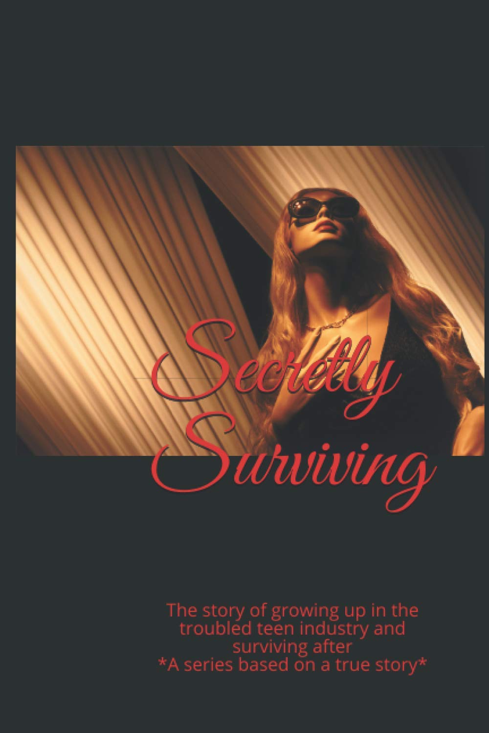 Secretly Surviving: Life growing up up in the troubled teen industry and surviving afterward.: 1