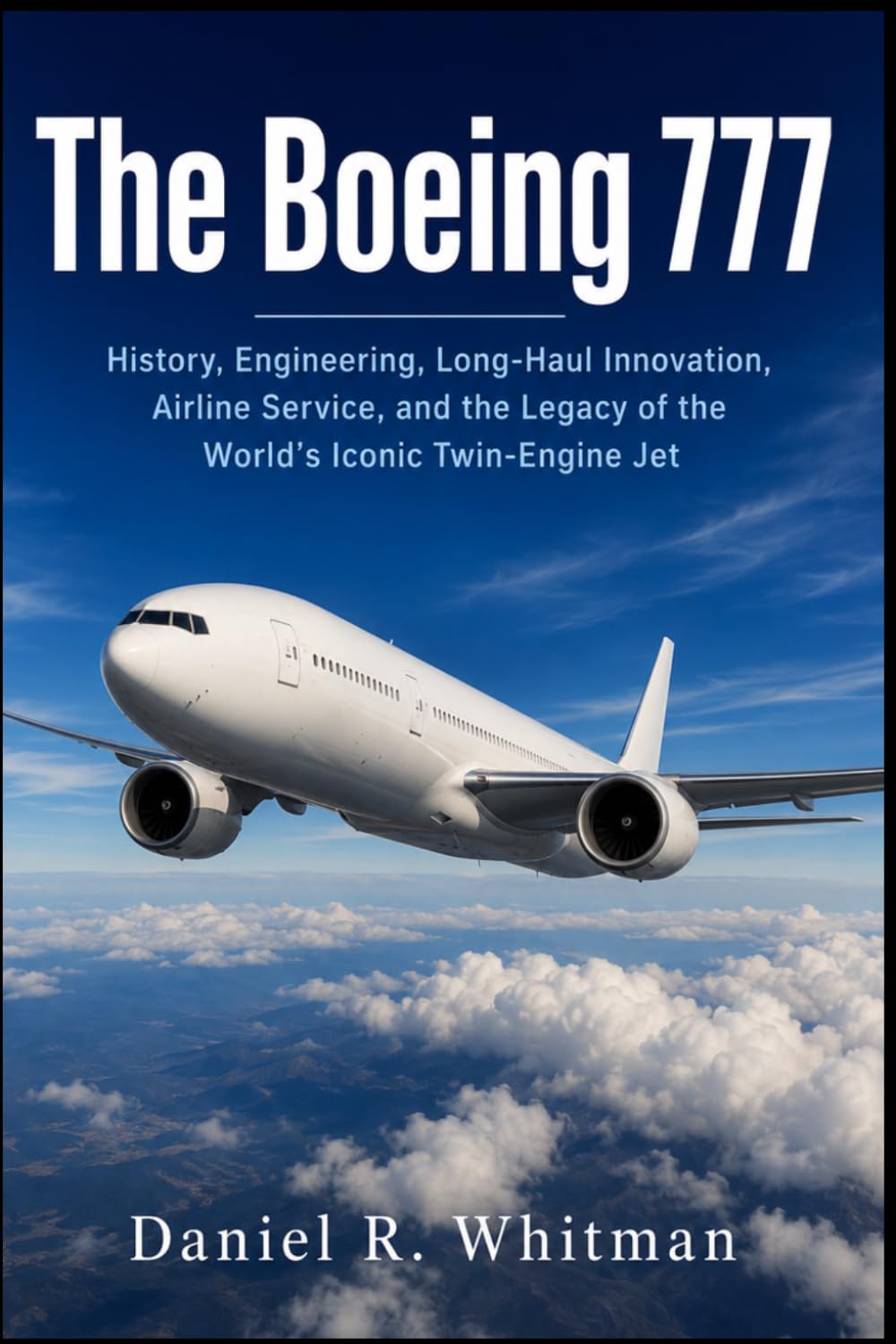 The Boeing 777: History, Engineering, Long-Haul Innovation, Airline Service, and the Legacy of the World’s Iconic Twin-Engine Jet