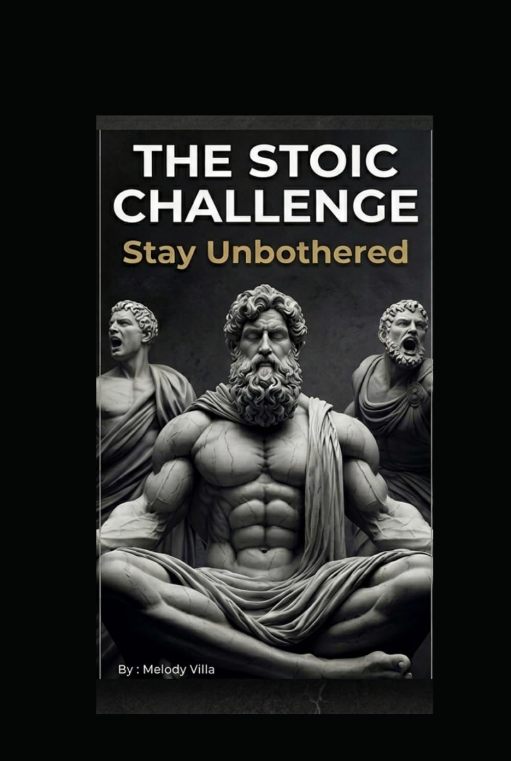 The Stoic Challenge - Stay Unbothered: A Practical Guide to Ancient Wisdom, Modern Resilience, and the Art of Letting Nothing Break You
