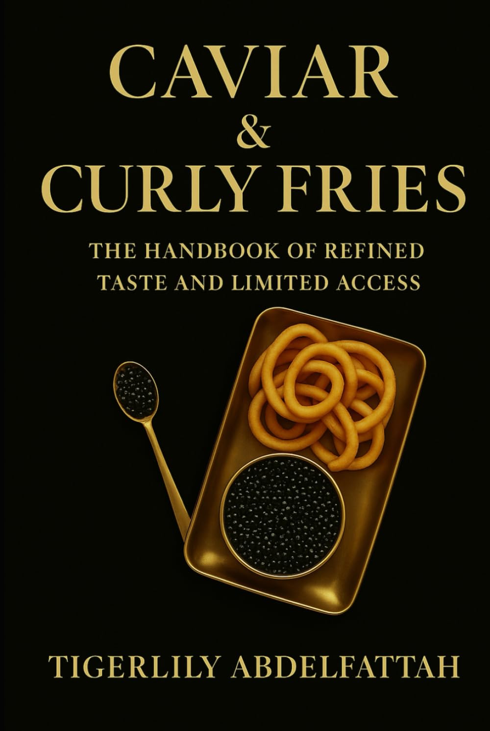 Caviar & Curly Fries: The Handbook of Refined Taste and Limited Access