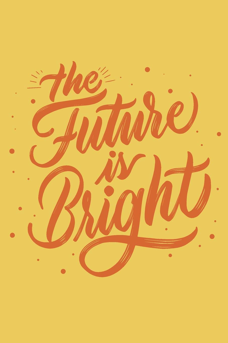 The Future Is Bright: Blank Lined Journal Notebook Great For Writing Thoughts, Lists, Plans, Use As A Planner, And Journaling, Inspirational, Positive Vibes